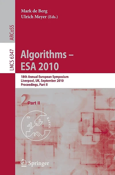Algorithms - Esa 2010, Part Ii: 18th Annual European Symposium, Liverpool, UK, September 6-8, 2010, Proceedings