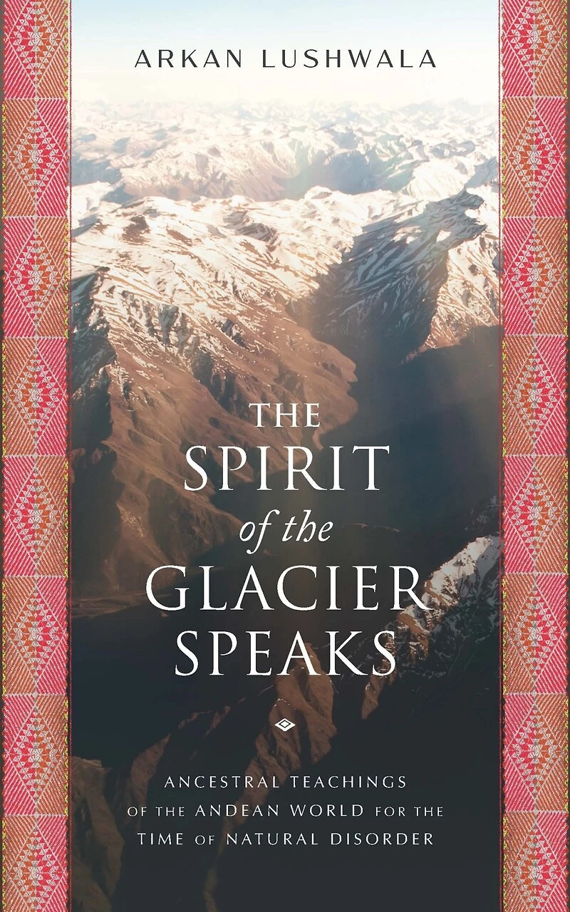 the Spirit of Glacier Speaks: Ancestral Teachings Andean World for Time Natural Disorder