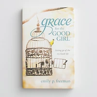 Grace for the Good Girl: Letting Go of the Try-Hard Life