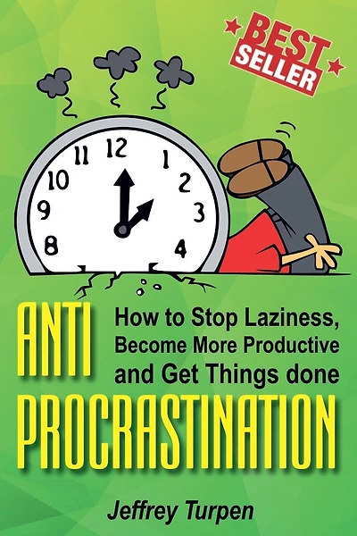 Anti-Procrastination: How to Stop Laziness, Become More Productive, and Get Things done
