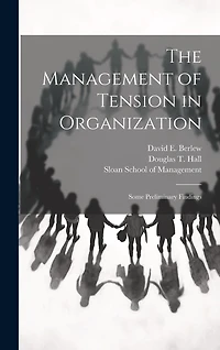 The Management of Tension in Organization: Some Preliminary Findings