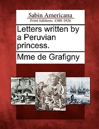 Letters Written By A Peruvian Princess.