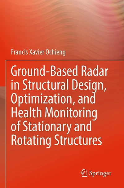 Ground-Based Radar in Structural Design, Optimization, and Health Monitoring of Stationary and Rotating Structures