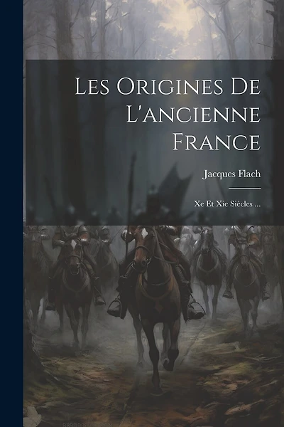 Les Origines De L'ancienne France: Xe Et Xie Siècles ...