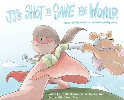 Jj's Shot To Save The World: How To Become A Germ-fighting Hero