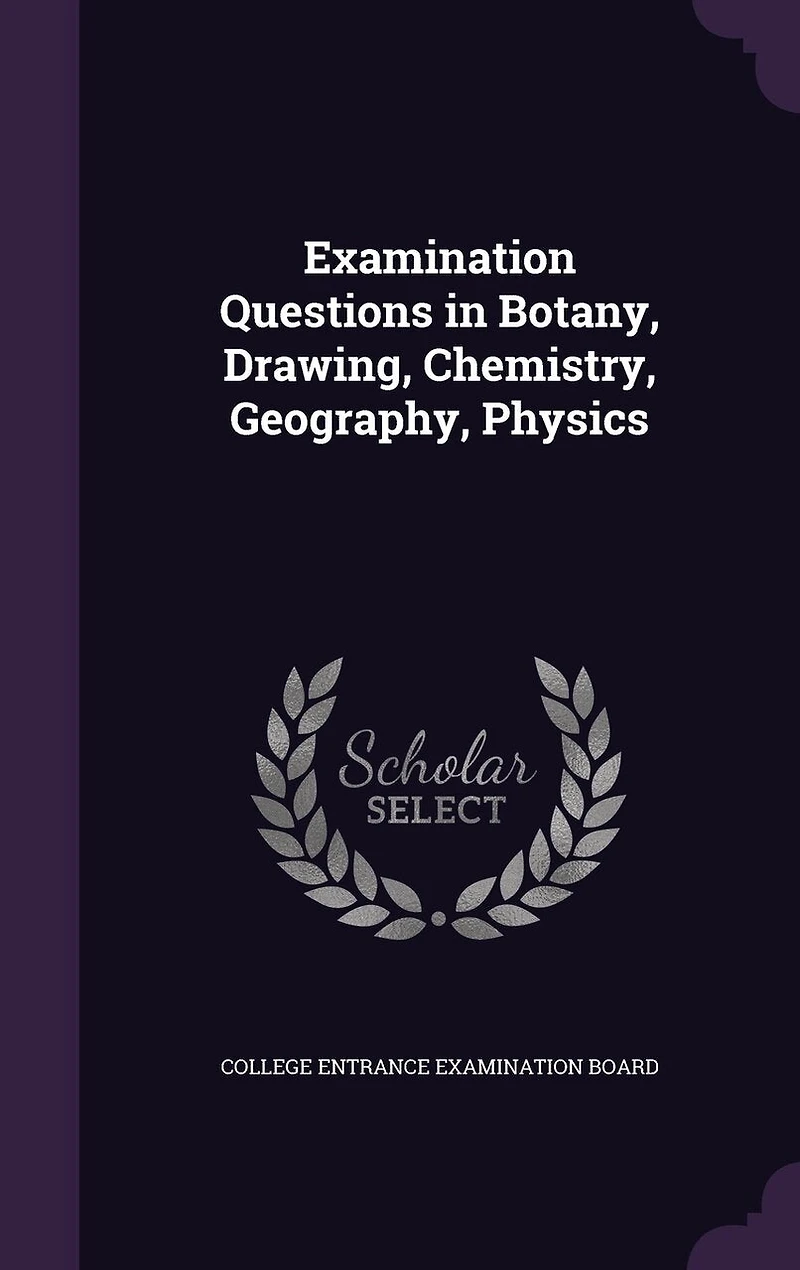 Examination Questions in Botany, Drawing, Chemistry, Geography, Physics