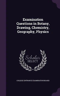 Examination Questions in Botany, Drawing, Chemistry, Geography, Physics