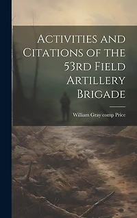 Activities and Citations of the 53rd Field Artillery Brigade