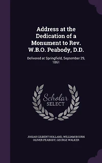 Address at the Dedication of a Monument to Rev. W.B.O. Peabody, D.D.: Delivered at Springfield, September 29, 1861