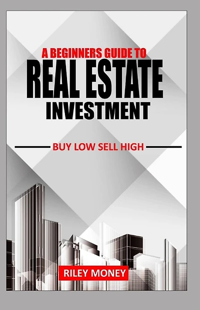 A Beginners Guide to Real Estate Investment: Buy low sell high
