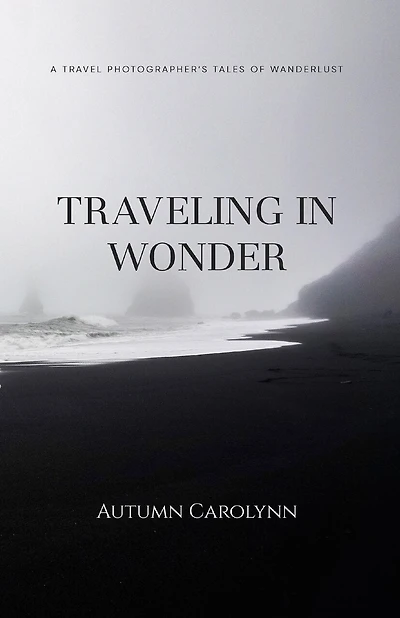Traveling in Wonder: A Travel Photographer's Tales of Wanderlust