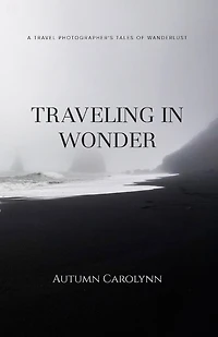 Traveling in Wonder: A Travel Photographer's Tales of Wanderlust