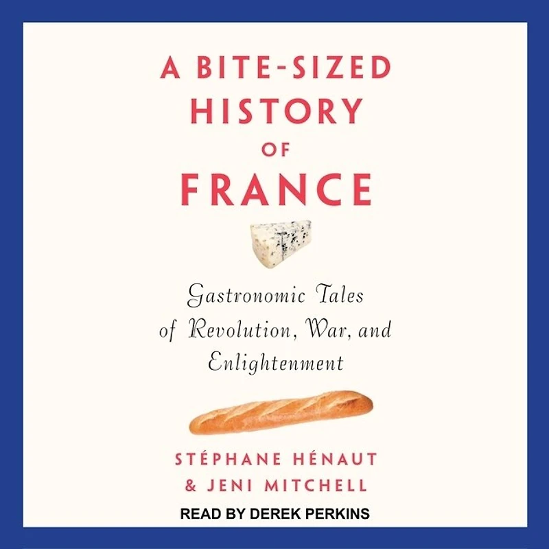 A Bite-Sized History of France Lib/E: Gastronomic Tales Revolution, War, and Enlightenment