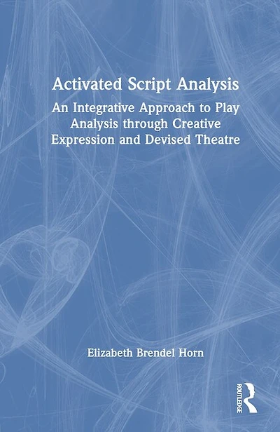 Activated Script Analysis: An Integrative Approach to Play Analysis through Creative Expression and Devised Theatre