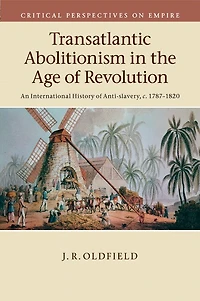 Transatlantic Abolitionism the Age of Revolution: An International History Anti-slavery, c.1787–1820