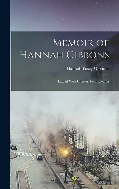 Memoir of Hannah Gibbons: Late of West Chester, Pennsylvania