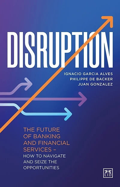 Disruption: The future of banking and financial services - how to navigate and seize the opportunities