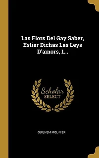 Las Flors Del Gay Saber, Estier Dichas Las Leys D'amors, 1...