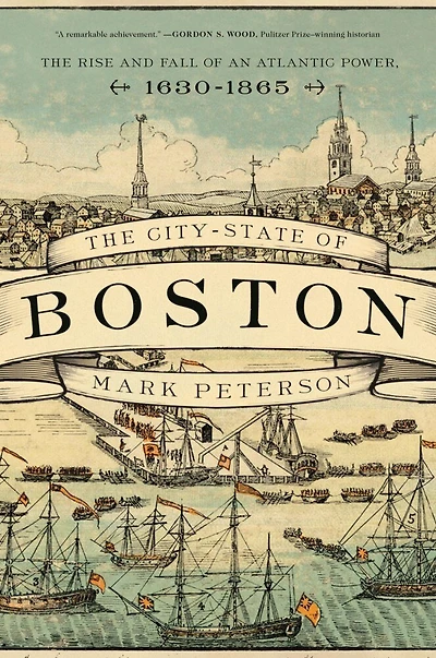 The City-State of Boston: Rise and Fall an Atlantic Power, 1630–1865
