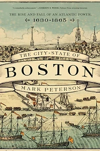 The City-State of Boston: Rise and Fall an Atlantic Power, 1630–1865