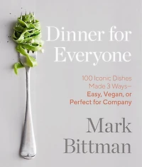 Dinner for Everyone: 100 Iconic Dishes Made 3 Ways--Easy, Vegan, or Perfect Company: A Cookbook