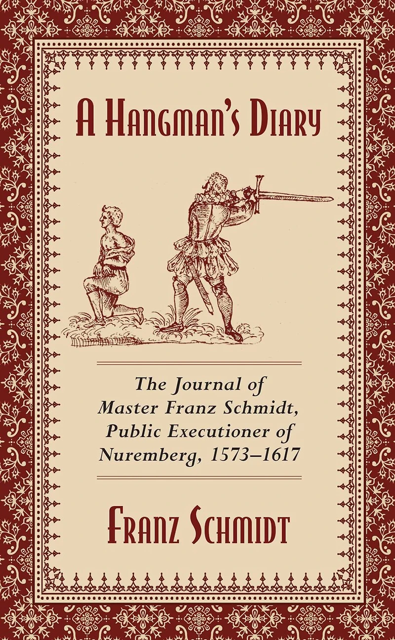 A Hangman's Diary: The Journal of Master Franz Schmidt, Public Executioner Nuremberg, 1573-1617