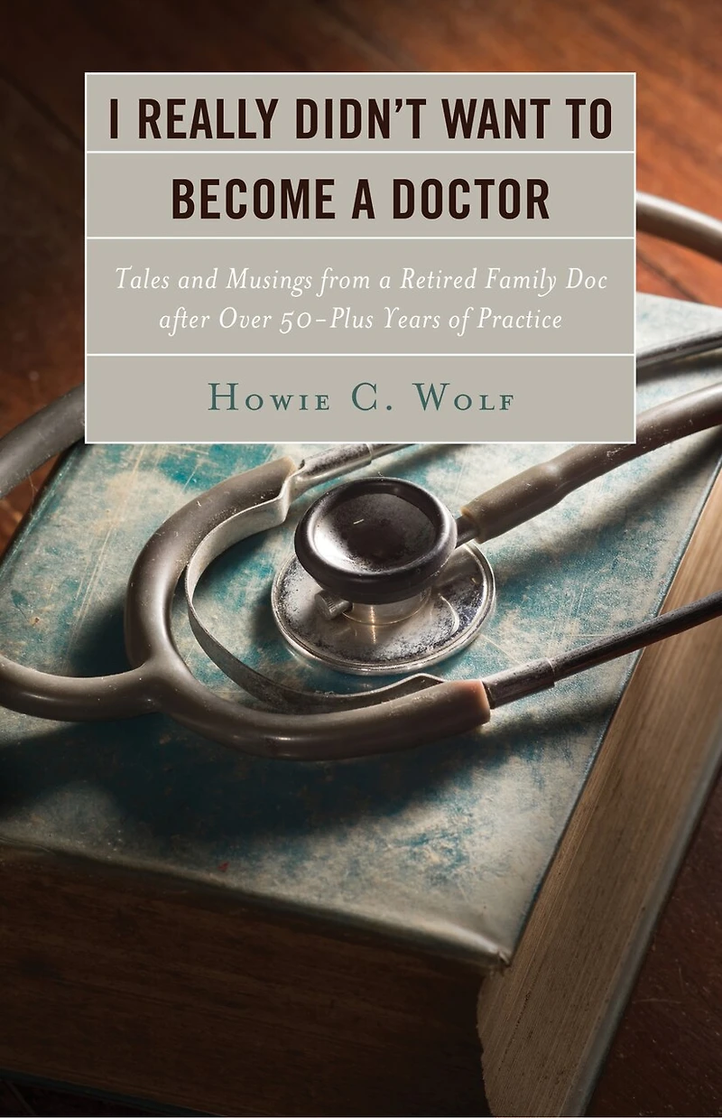 I Really Didn't Want to Become a Doctor: Tales and Musings from Family Doc Retired After 50-Plus Years