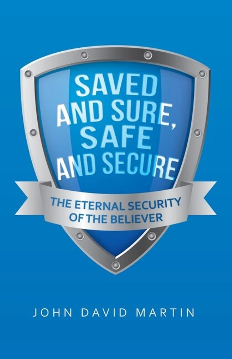 Saved and Sure, Safe Secure: the Eternal Security of Believer