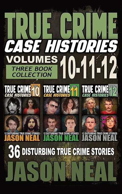 True Crime Case Histories - (Books 10, 11, & 12): 36 Disturbing Stories True Crime Stories