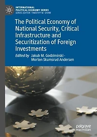 The Political Economy of National Security, Critical Infrastructure and Securitization Foreign Investments