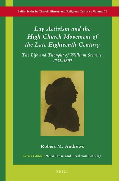 Lay Activism and the High Church Movement of the Late Eighteenth Century: The Life and Thought of William Stevens, 1732-1807