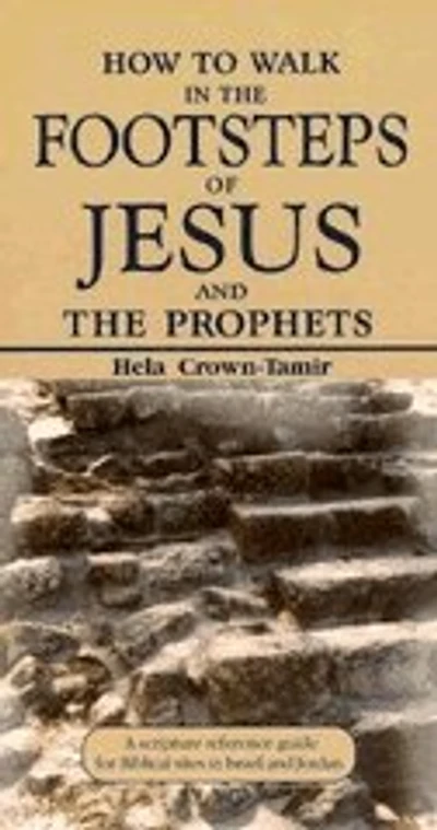 How to Walk in the Footsteps of Jesus and the Prophets: A Scripture Reference Guide for Biblical Sites in Israel and Jordan