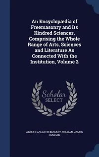 An Encyclopædia of Freemasonry and Its Kindred Sciences, Comprising the Whole Range of Arts, Sciences and Literature As Connected With the Institution, Volume 2