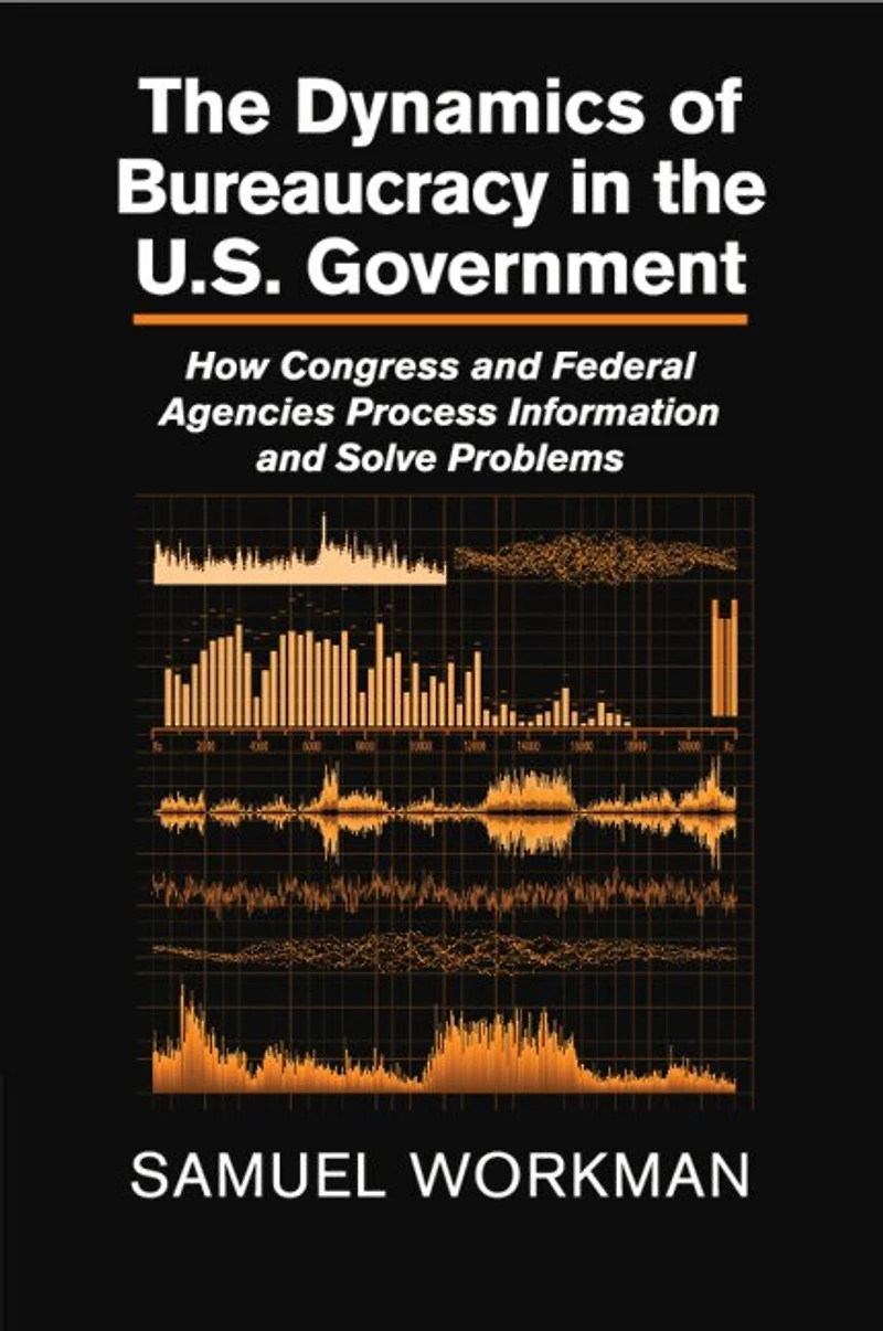 the Dynamics of Bureaucracy US Government: How Congress and Federal Agencies Process Information Solve Problems