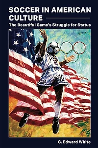 Soccer American Culture: The Beautiful Game’s Struggle for Status