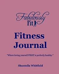 Fabulously Fit Fitness Journal: "Where loving yourself FIRST is perfectly healthy."