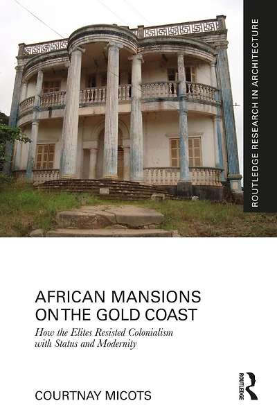 African Mansions on the Gold Coast: How Elites Resisted Colonialism with Status and Modernity