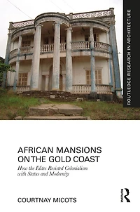 African Mansions on the Gold Coast: How Elites Resisted Colonialism with Status and Modernity