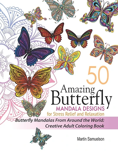50 Amazing Butterfly Mandala Designs For Stress Relief and Relaxation - Butterfly Mandalas From Around the World: Creative Adult Coloring Book