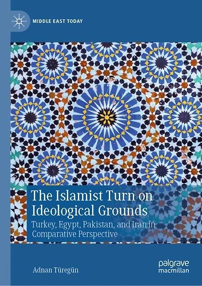 The Islamist Turn on Ideological Grounds: Turkey, Egypt, Pakistan, and Iran Comparative Perspective