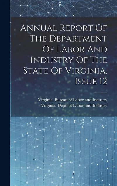 Annual Report Of The Department Of Labor And Industry Of The State Of Virginia, Issue 12