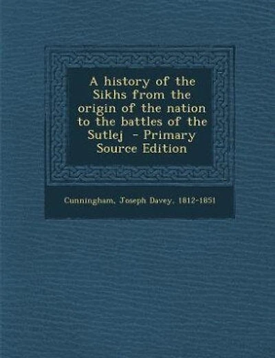 A history of the Sikhs from the origin of the nation to the battles of the Sutlej  - Primary Source Edition