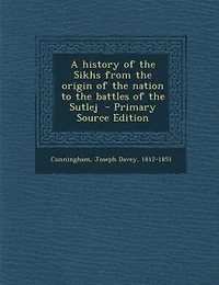 A history of the Sikhs from the origin of the nation to the battles of the Sutlej  - Primary Source Edition