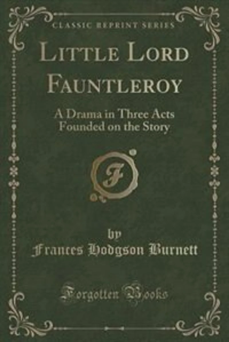 Little Lord Fauntleroy: A Drama Three Acts Founded On the Story of Same Name