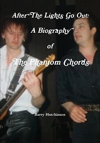 After The Lights Go Out: A Biography of The Phantom Chords