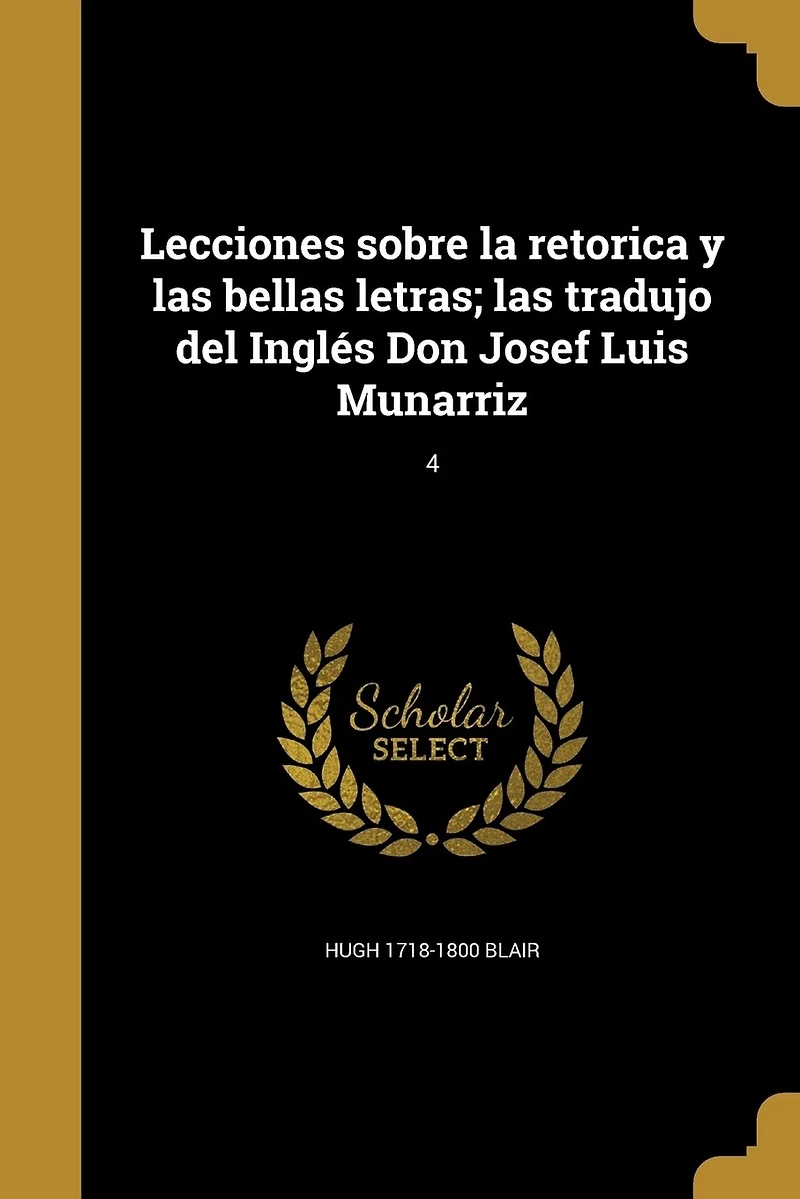 Lecciones sobre la retorica y las bellas letras; tradujo del Inglés Don Josef Luis Munarriz