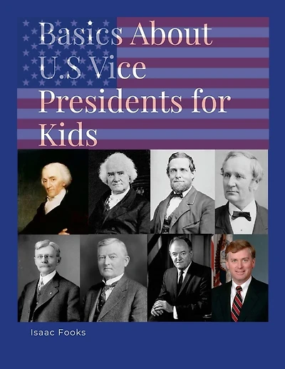 Basics About U.S. Vice Presidents for Kids: A Book so That Children May Learn About the Men Behind the Presidents