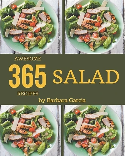 365 Awesome Salad Recipes: Making More Memories in your Kitchen with Salad Cookbook!