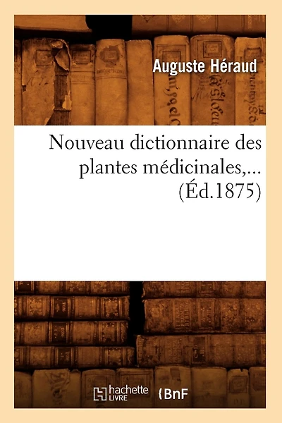 Nouveau Dictionnaire Des Plantes Médicinales (Éd.1875)