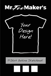 T-Shirt Outline Sketchbook: Tee Shirt Design Ideas Journal to Make Your Own Merch